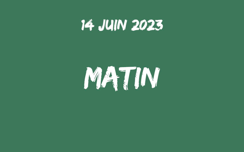 14 JUIN 2023 MATIN